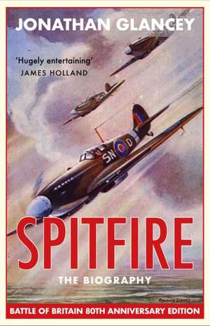 Spitfire: The Biography de Jonathan Glancey