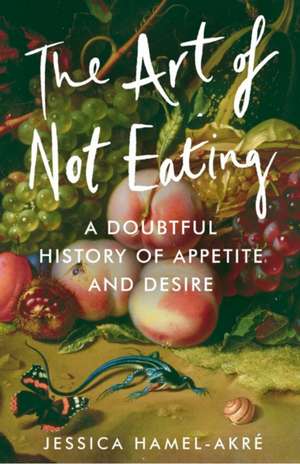 The Art of Not Eating de Jessica Hamel-Akre