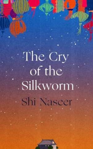 The Cry of the Silkworm de Shi Naseer