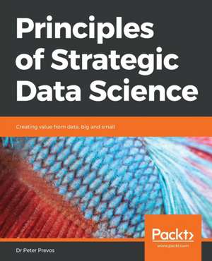 Principles of Strategic Data Science de Peter Prevos