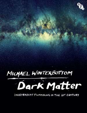 Dark Matter: Independent Filmmaking in the 21st Century de Michael Winterbottom