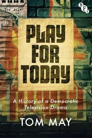 Play for Today: A History of a Democratic Television Drama de Tom May