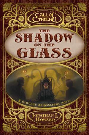 The Shadow on the Glass: A Cthulhu by Gaslight Novel de Jonathan L Howard