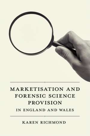 Marketisation and Forensic Science Provision in England and Wales de Karen Mcgregor Richmond