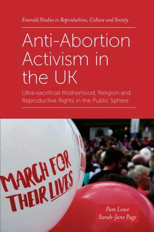 Anti–Abortion Activism in the UK – Ultra–sacrificial Motherhood, Religion and Reproductive Rights in the Public Sphere de Pam Lowe