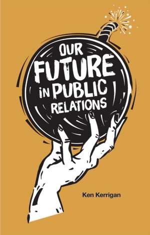 Our Future in Public Relations de Ken Kerrigan