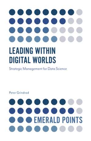 Leading within Digital Worlds – Strategic Management for Data Science de Peter Grindrod