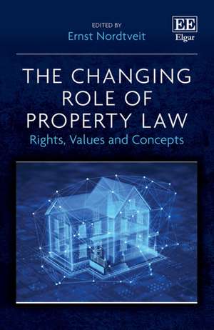 The Changing Role of Property Law – Rights, Values and Concepts de Ernst Nordtveit