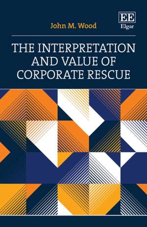 The Interpretation and Value of Corporate Rescue de John M. Wood