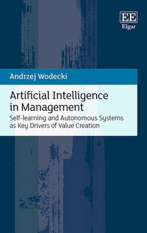 Artificial Intelligence in Management – Self–learning and Autonomous Systems as Key Drivers of Value Creation de Andrzej Wodecki