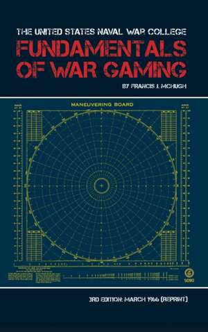 The United States Naval War College Fundamentals of War Gaming de Francis McHugh