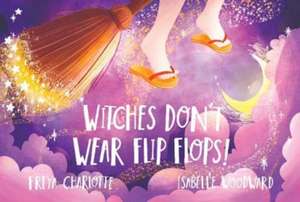 Witches Don't Wear Flip Flops de Freya Charlotte