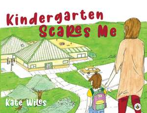 Kindergarten Scares Me de Kate Wiles