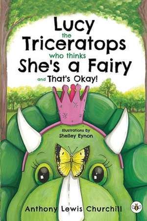 Lucy the Triceratops Who Thinks She's a Fairy and That's Okay! de Anthony Lewis Churchill