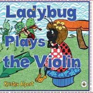 Ladybug Plays the Violin de Kristen Alpert