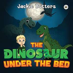 Dinosaur Under the Bed de Jackie Butters