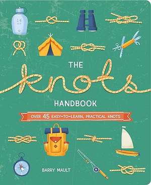 The Knots Handbook: Over 45 Easy-To-Learn, Practical Knots de Barry Mault