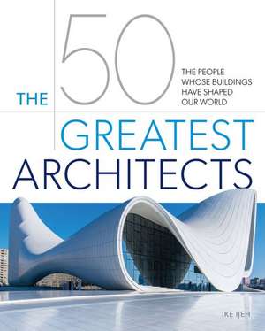 The 50 Greatest Architects de Ike Ijeh