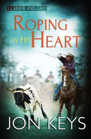 Roping in his Heart de Jon Keys