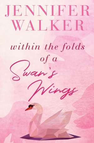 Within the Folds of a Swan's Wing de Walker Jennifer