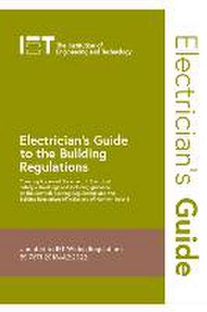 Electrician's Guide to the Building Regulations de The Institution of Engineering and Technology