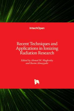 Recent Techniques and Applications in Ionizing Radiation Research de Ahmed M. Maghraby
