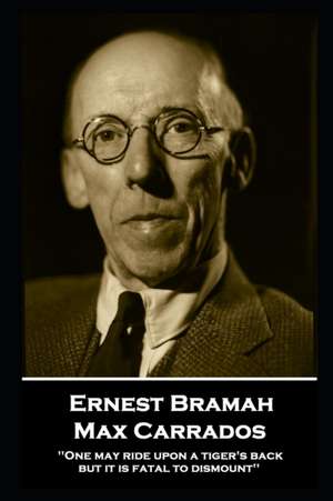 Ernest Bramah - Max Carrados: "One may ride upon a tiger's back but it is fatal to dismount'' de Ernest Bramah