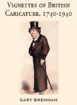 Vignettes of British Caricature, 1740 - 1940 de Gary Brennan