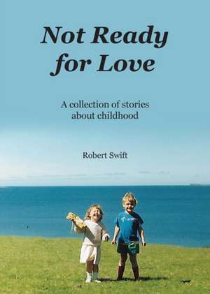 Not Ready for Love de Robert Swift