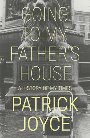 Going to My Father's House: A History of My Times de Patrick Joyce