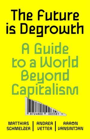 The Future Is Degrowth: A Guide to a World Beyond Capitalism de Matthias Schmelzer