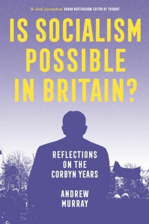 Is Socialism Possible in Britain?: Reflections on the Corbyn Years de Andrew Murray