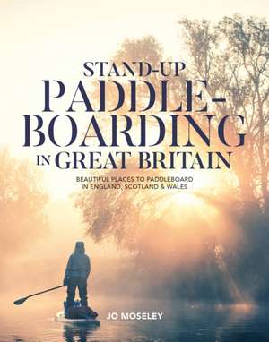 Stand-up Paddleboarding in Great Britain de Jo Moseley