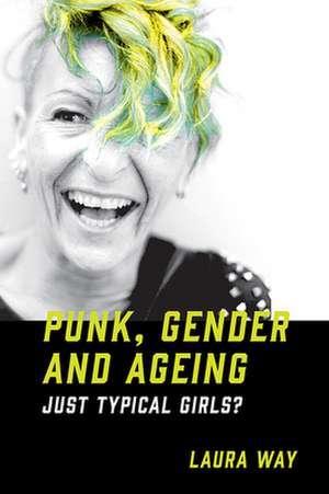 Punk, Gender and Ageing – Just Typical Girls? de Laura Way