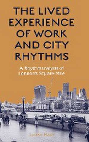 The Lived Experience of Work and City Rhythms – A Rhythmanalysis of London′s Square Mile de Louise Nash