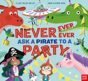 Never, Ever, Ever Ask a Pirate to a Party de Clare Helen Welsh