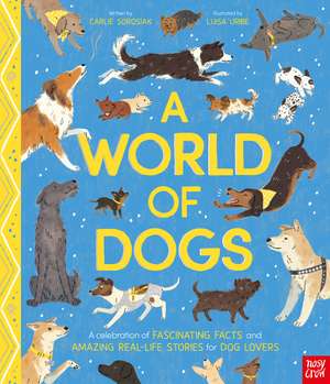 A World of Dogs: Fascinating Facts and Astonishing Stories de Carlie Sorosiak