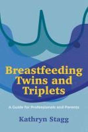 Breastfeeding Twins and Triplets de Kathryn Stagg