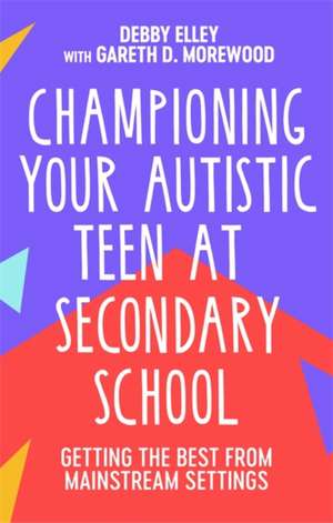 Championing Your Autistic Teen at Secondary School de Debby Elley