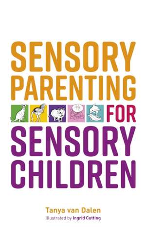 Sensory Parenting for Sensory Children de Tanya Van Dalen