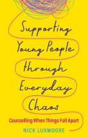 Supporting Young People through Everyday Chaos de Nick Luxmoore