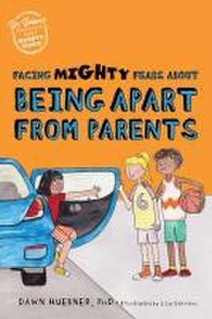 Facing Mighty Fears about Being Apart from Parents de Dawn Huebner