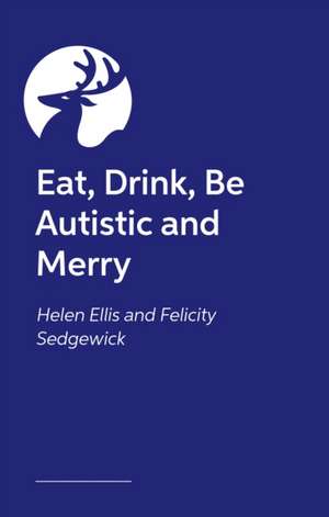 Eat, Drink, Be Autistic and Merry de Felicity Sedgewick