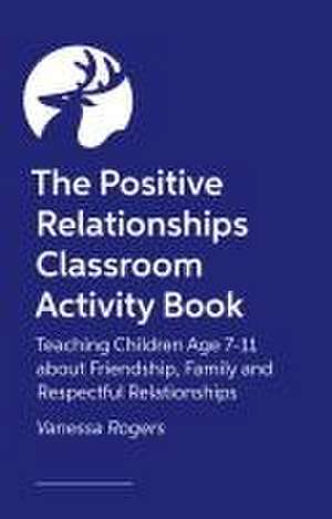 The Positive Relationships Classroom Activity Book de Vanessa Rogers