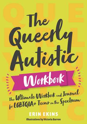 The Queerly Autistic Workbook: The Ultimate Workbook and Journal for LGBTQIA+ Teens on the Spectrum de Erin Ekins