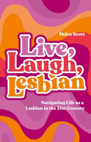 Live, Laugh, Lesbian de Helen Scott