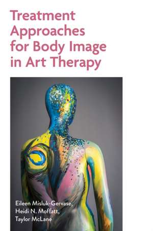 Treatment Approaches for Body Image in Art Therapy de Eileen Misluk-Gervase