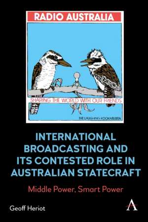 International Broadcasting and Its Contested Role in Australian Statecraft de Geoff Heriot