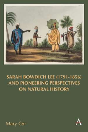 Sarah Bowdich Lee (1791-1856) and Pioneering Perspectives on Natural History de Mary Orr