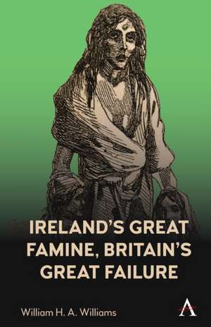 Ireland's Great Famine, Britain's Great Failure de William H. a. Williams